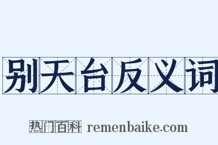 别天台反义词是什么意思的图片